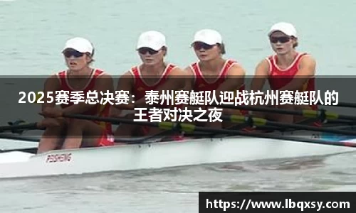 2025赛季总决赛：泰州赛艇队迎战杭州赛艇队的王者对决之夜